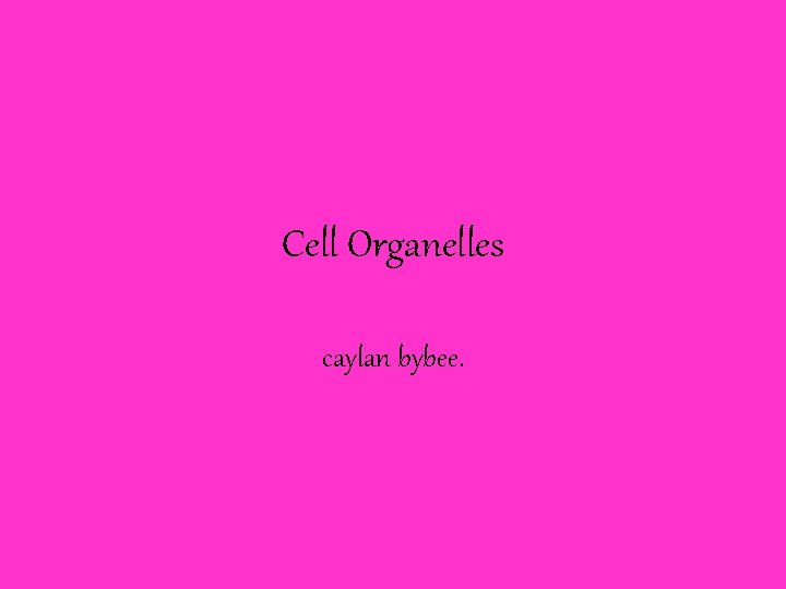 Cell Organelles caylan bybee. 