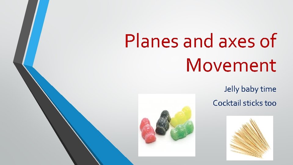 Planes and axes of Movement Jelly baby time Cocktail sticks too 