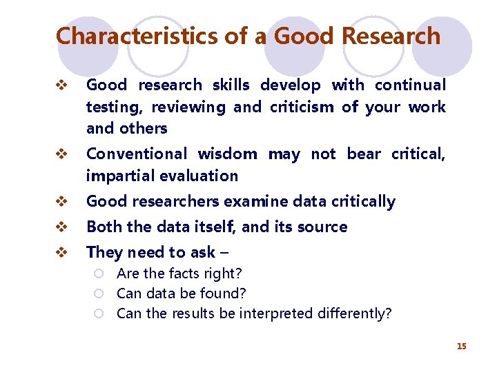 Characteristics of a Good Research v Good research skills develop with continual testing, reviewing
