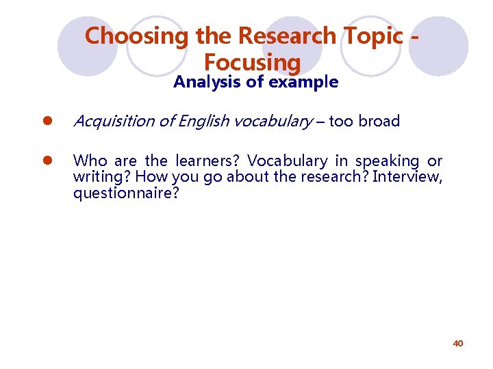 Choosing the Research Topic Focusing Analysis of example l Acquisition of English vocabulary –