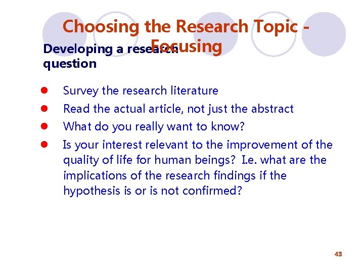 Choosing the Research Topic Focusing Developing a research question l Survey the research literature Choosing the Research Topic Focusing Developing a research question l Survey the research literature