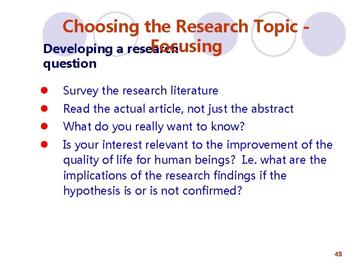 Choosing the Research Topic Focusing Developing a research question l Survey the research literature