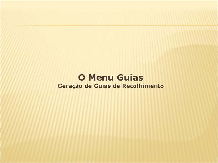 O Menu Guias Geração de Guias de Recolhimento 