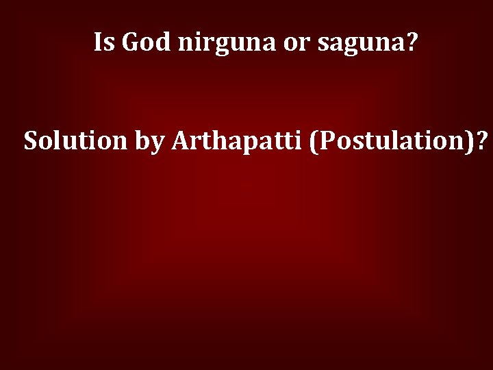 Is God nirguna or saguna? Solution by Arthapatti (Postulation)? 