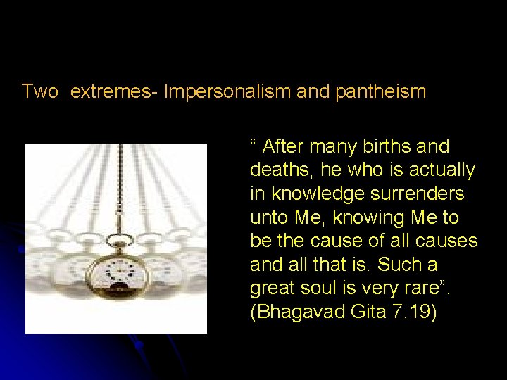 Two extremes- Impersonalism and pantheism “ After many births and deaths, he who is