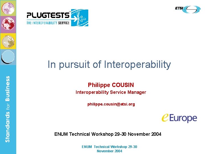 In pursuit of Interoperability Philippe COUSIN Interoperability Service Manager philippe. cousin@etsi. org ENUM Technical