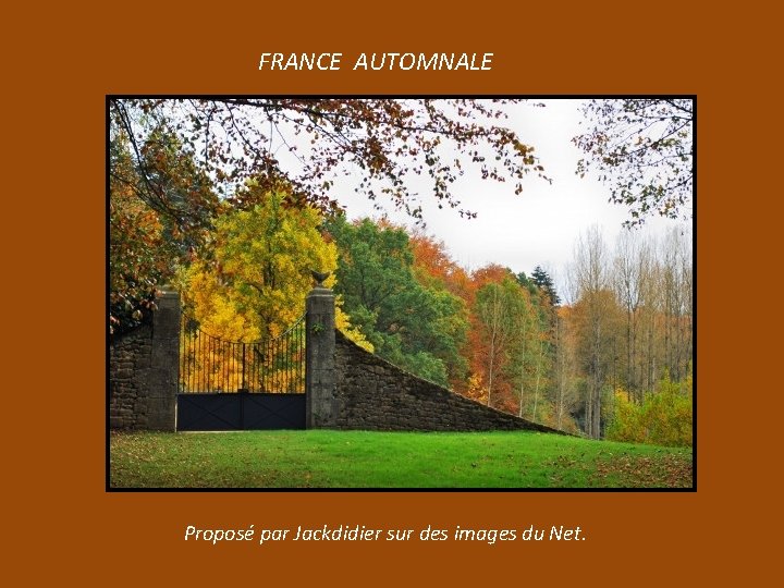 FRANCE AUTOMNALE Proposé par Jackdidier sur des images du Net. 