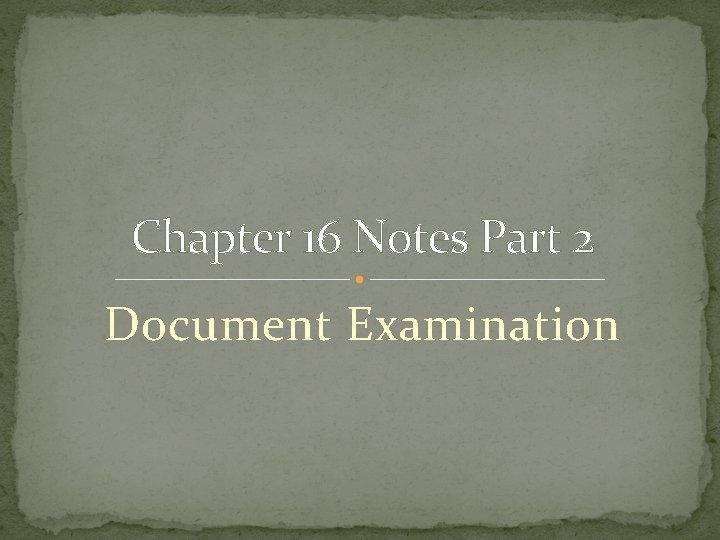 Chapter 16 Notes Part 2 Document Examination 