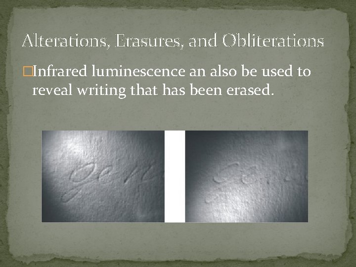 Alterations, Erasures, and Obliterations �Infrared luminescence an also be used to reveal writing that