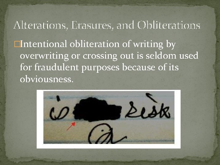 Alterations, Erasures, and Obliterations �Intentional obliteration of writing by overwriting or crossing out is