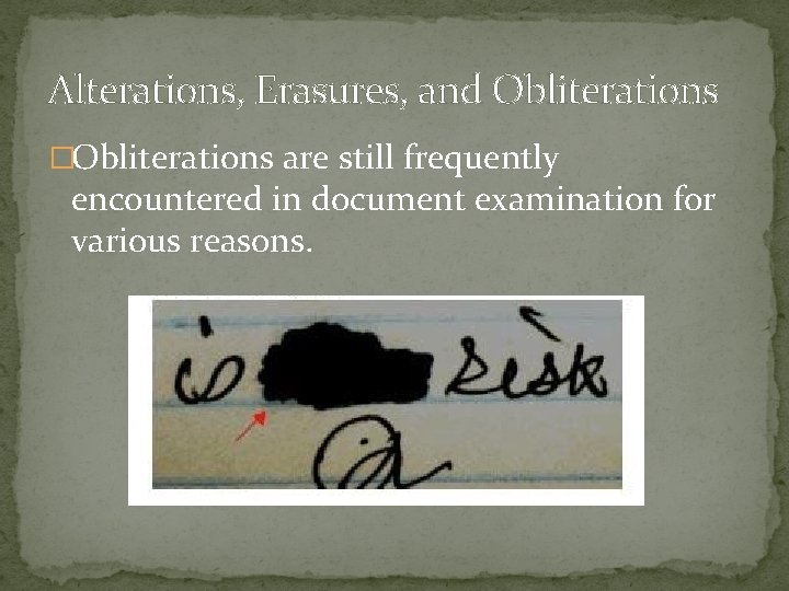 Alterations, Erasures, and Obliterations �Obliterations are still frequently encountered in document examination for various