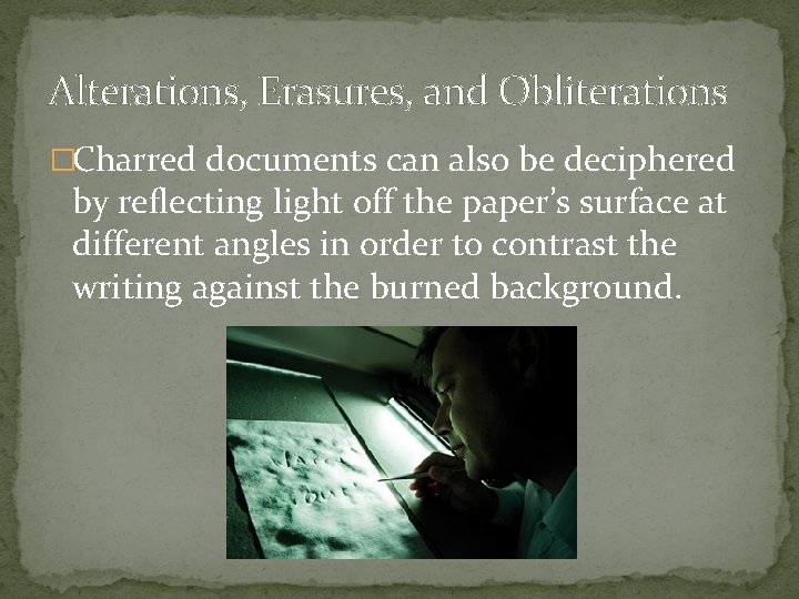 Alterations, Erasures, and Obliterations �Charred documents can also be deciphered by reflecting light off