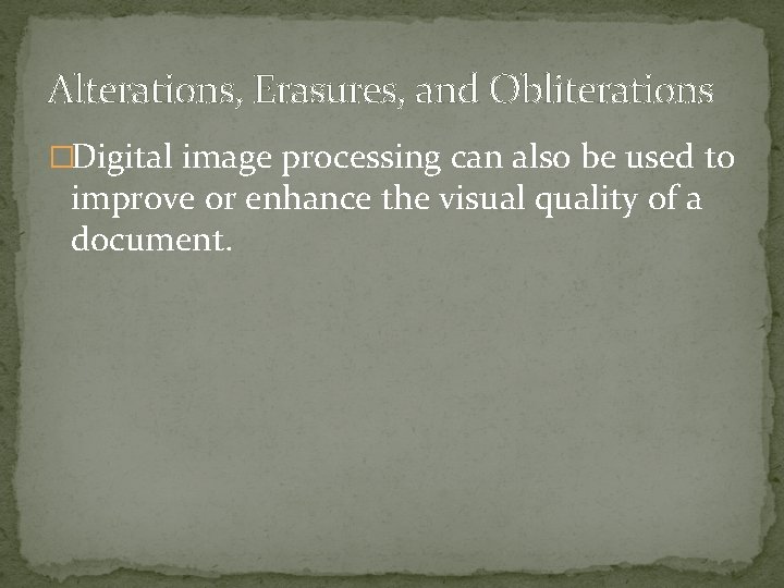 Alterations, Erasures, and Obliterations �Digital image processing can also be used to improve or