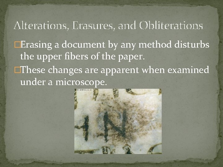 Alterations, Erasures, and Obliterations �Erasing a document by any method disturbs the upper fibers