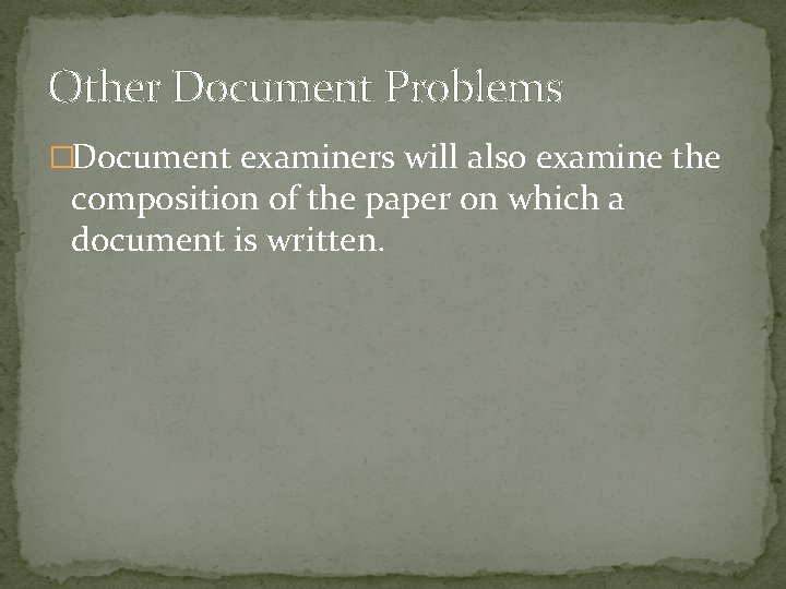 Other Document Problems �Document examiners will also examine the composition of the paper on