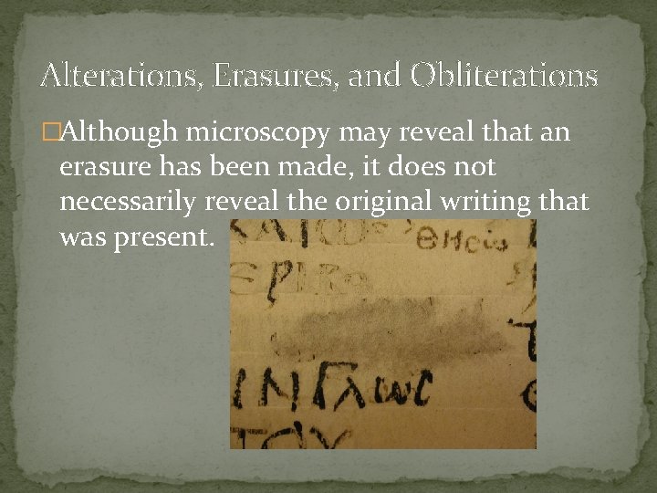 Alterations, Erasures, and Obliterations �Although microscopy may reveal that an erasure has been made,