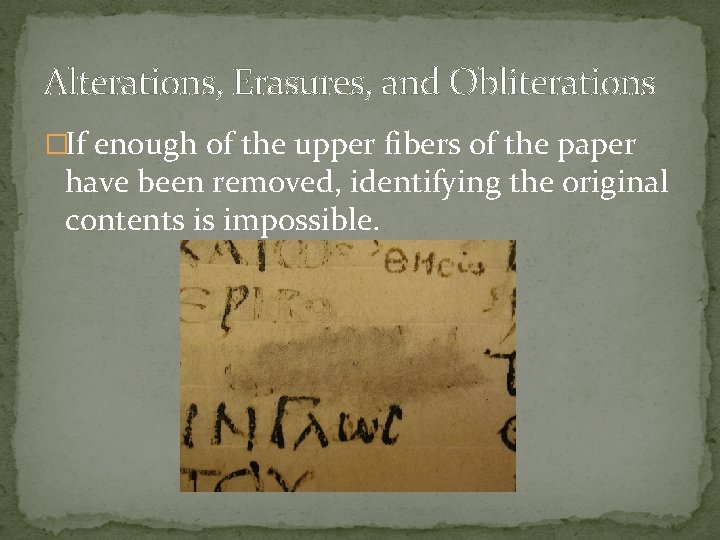 Alterations, Erasures, and Obliterations �If enough of the upper fibers of the paper have