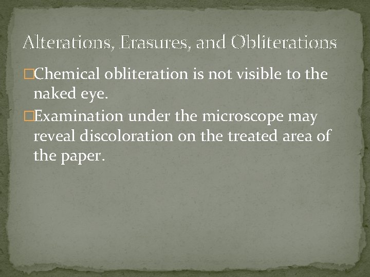 Alterations, Erasures, and Obliterations �Chemical obliteration is not visible to the naked eye. �Examination