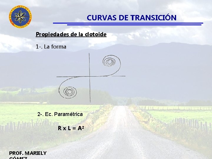 CURVAS DE TRANSICIÓN Propiedades de la clotoide 1 -. La forma 2 -. Ec.