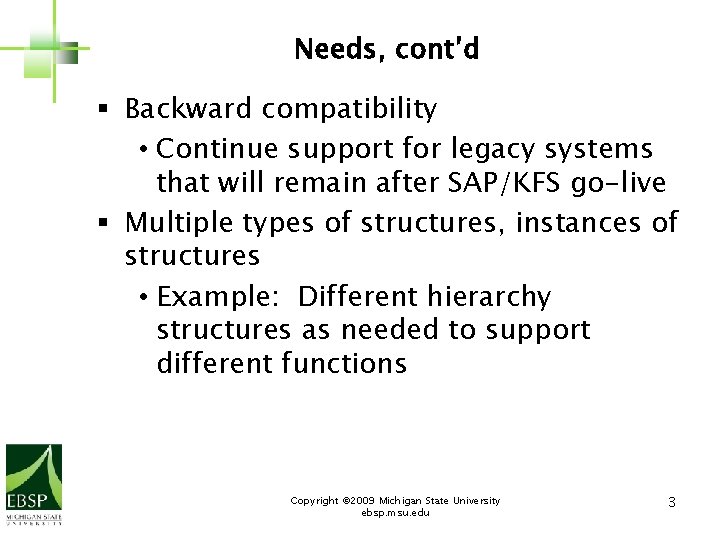 Needs, cont’d § Backward compatibility • Continue support for legacy systems that will remain