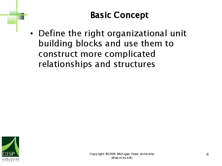 Basic Concept • Define the right organizational unit building blocks and use them to