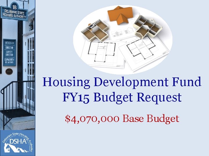 Housing Development Fund FY 15 Budget Request $4, 070, 000 Base Budget 