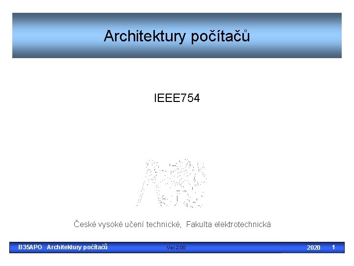 Architektury počítačů IEEE 754 České vysoké učení technické, Fakulta elektrotechnická B 35 APO Architektury