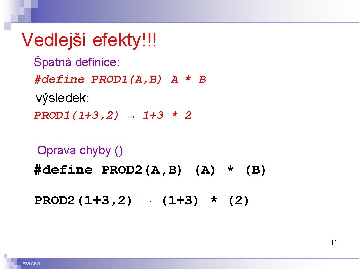 Vedlejší efekty!!! Špatná definice: #define PROD 1(A, B) A * B výsledek: PROD 1(1+3,