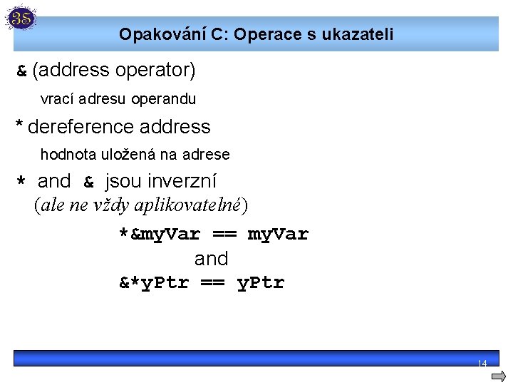 Opakování C: Operace s ukazateli & (address operator) vrací adresu operandu * dereference address