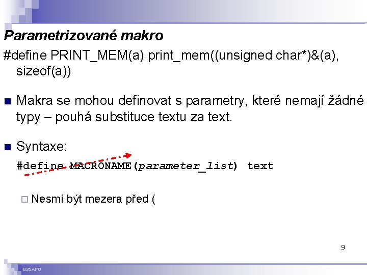Parametrizované makro #define PRINT_MEM(a) print_mem((unsigned char*)&(a), sizeof(a)) n Makra se mohou definovat s parametry,