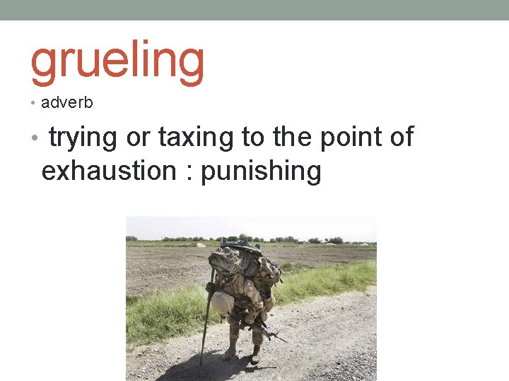 grueling • adverb • trying or taxing to the point of exhaustion : punishing