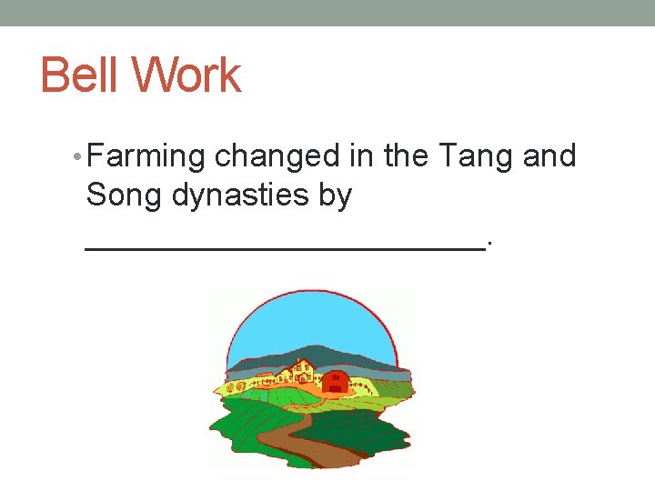 Bell Work • Farming changed in the Tang and Song dynasties by ___________. 