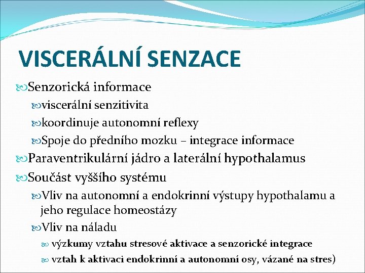 VISCERÁLNÍ SENZACE Senzorická informace viscerální senzitivita koordinuje autonomní reflexy Spoje do předního mozku –