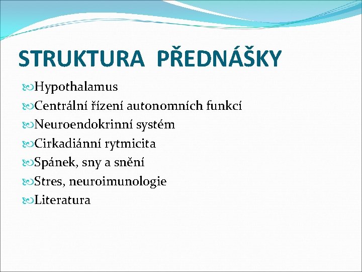 STRUKTURA PŘEDNÁŠKY Hypothalamus Centrální řízení autonomních funkcí Neuroendokrinní systém Cirkadiánní rytmicita Spánek, sny a