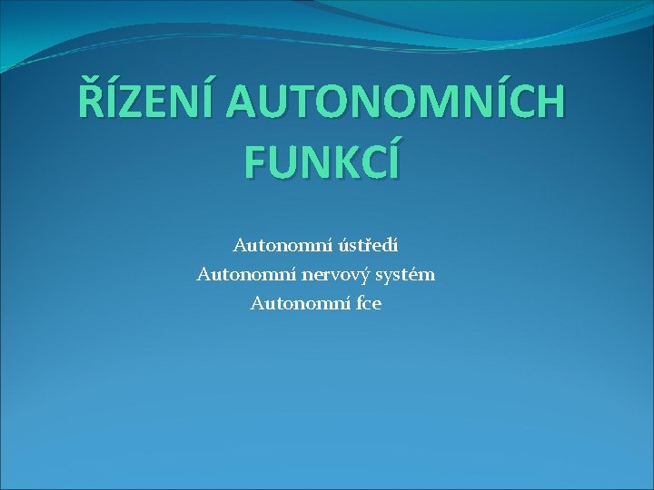 ŘÍZENÍ AUTONOMNÍCH FUNKCÍ Autonomní ústředí Autonomní nervový systém Autonomní fce 