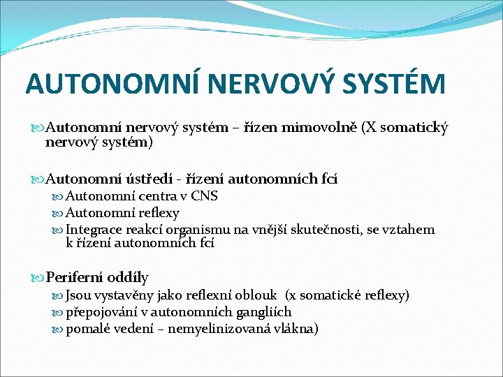 AUTONOMNÍ NERVOVÝ SYSTÉM Autonomní nervový systém – řízen mimovolně (X somatický nervový systém) Autonomní