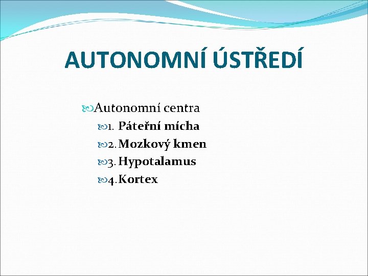 AUTONOMNÍ ÚSTŘEDÍ Autonomní centra 1. Páteřní mícha 2. Mozkový kmen 3. Hypotalamus 4. Kortex