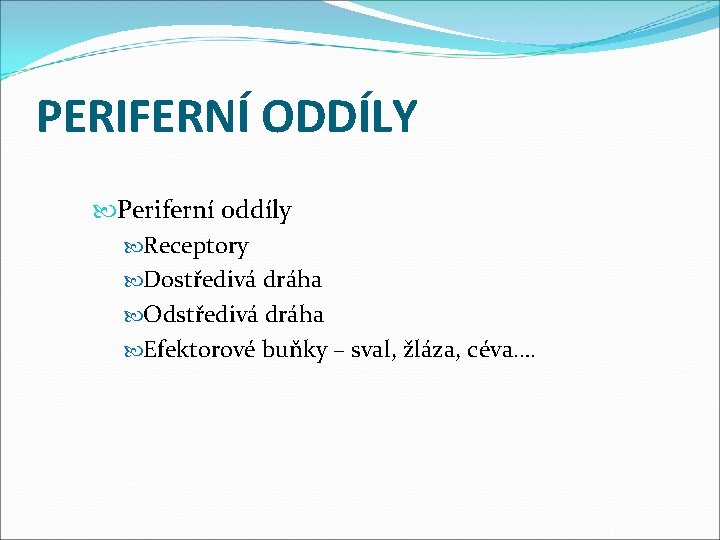 PERIFERNÍ ODDÍLY Periferní oddíly Receptory Dostředivá dráha Odstředivá dráha Efektorové buňky – sval, žláza,