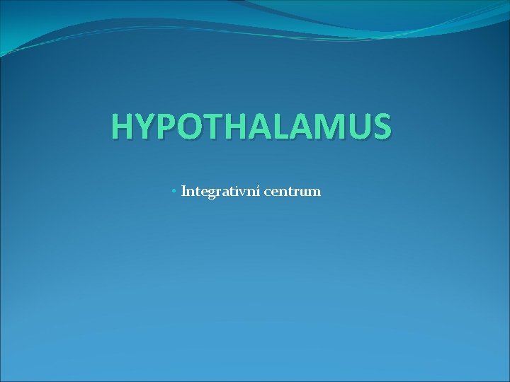 HYPOTHALAMUS • Integrativní centrum 