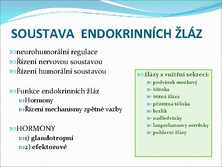 SOUSTAVA ENDOKRINNÍCH ŽLÁZ neurohumorální regulace Řízení nervovou soustavou Řízení humorální soustavou žlázy s vnitřní