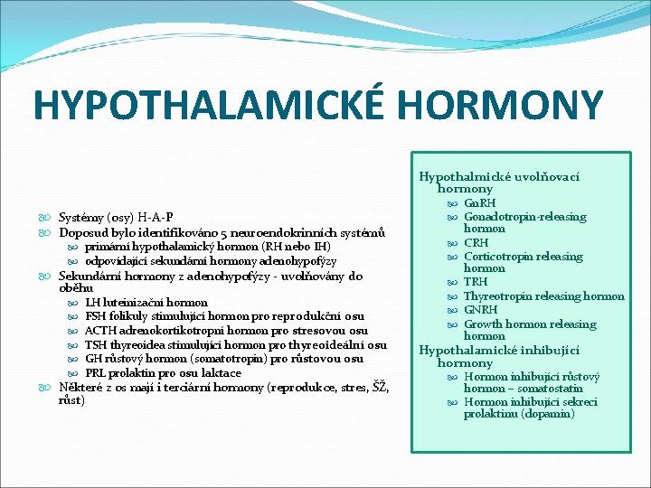 HYPOTHALAMICKÉ HORMONY Hypothalmické uvolňovací hormony Systémy (osy) H-A-P Doposud bylo identifikováno 5 neuroendokrinních systémů
