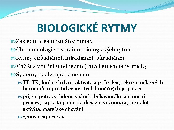 BIOLOGICKÉ RYTMY Základní vlastnosti živé hmoty Chronobiologie – studium biologických rytmů Rytmy cirkadiánní, infradiánní,