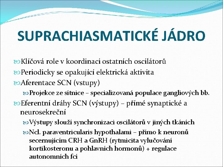 SUPRACHIASMATICKÉ JÁDRO Klíčová role v koordinaci ostatních oscilátorů Periodicky se opakující elektrická aktivita Aferentace