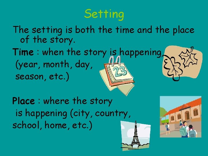 Setting The setting is both the time and the place of the story. Time