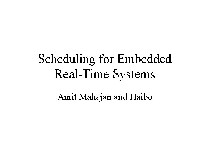 Scheduling for Embedded Real-Time Systems Amit Mahajan and Haibo 
