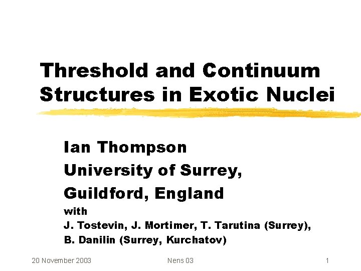 Threshold and Continuum Structures in Exotic Nuclei Ian Thompson University of Surrey, Guildford, England