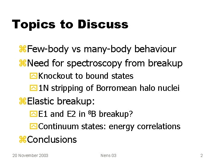 Topics to Discuss z. Few-body vs many-body behaviour z. Need for spectroscopy from breakup