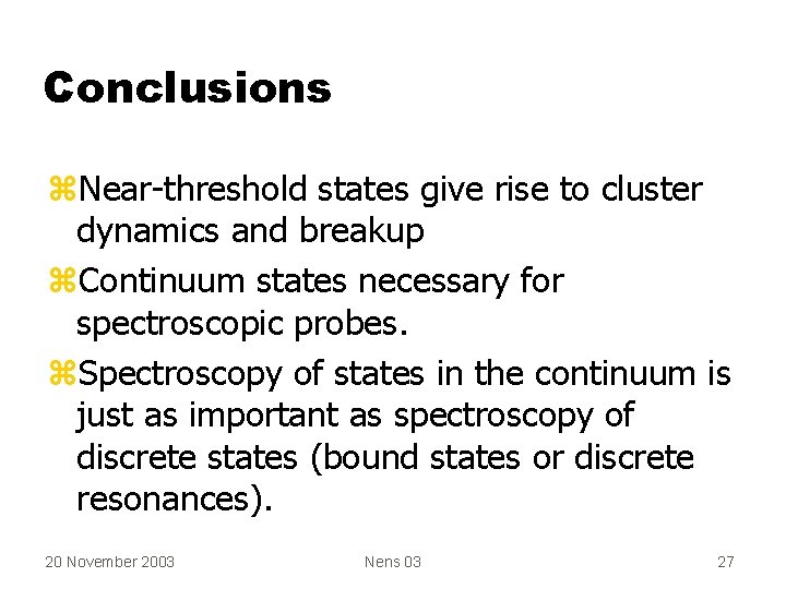 Conclusions z. Near-threshold states give rise to cluster dynamics and breakup z. Continuum states