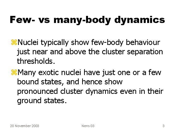 Few- vs many-body dynamics z. Nuclei typically show few-body behaviour just near and above