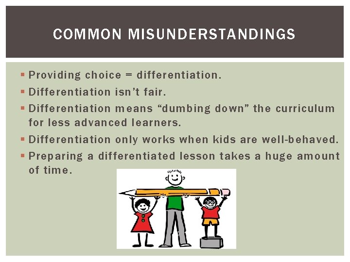 COMMON MISUNDERSTANDINGS § Providing choice = differentiation. § Differentiation isn’t fair. § Differentiation means